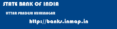 STATE BANK OF INDIA  UTTAR PRADESH KUSHINAGAR    banks information 